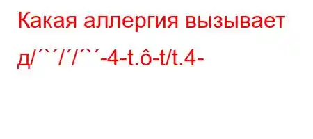 Какая аллергия вызывает д/`//`-4-t.-t/t.4-